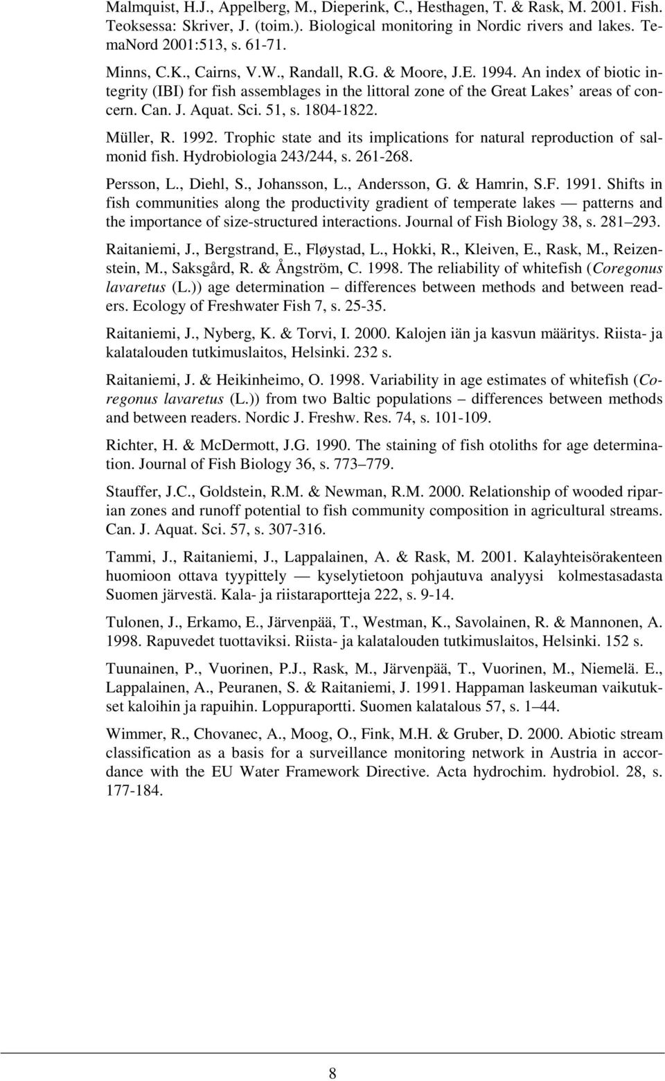 51, s. 1804-1822. Müller, R. 1992. Trophic state and its implications for natural reproduction of salmonid fish. Hydrobiologia 243/244, s. 261-268. Persson, L., Diehl, S., Johansson, L., Andersson, G.