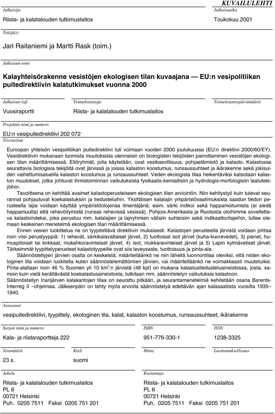 kalatalouden tutkimuslaitos Toimeksiantopäivämäärä Projektin nimi ja numero EU:n vesipuitedirektiivi 202 072 Tiivistelmä Euroopan yhteisön vesipolitiikan puitedirektiivi tuli voimaan vuoden 2000