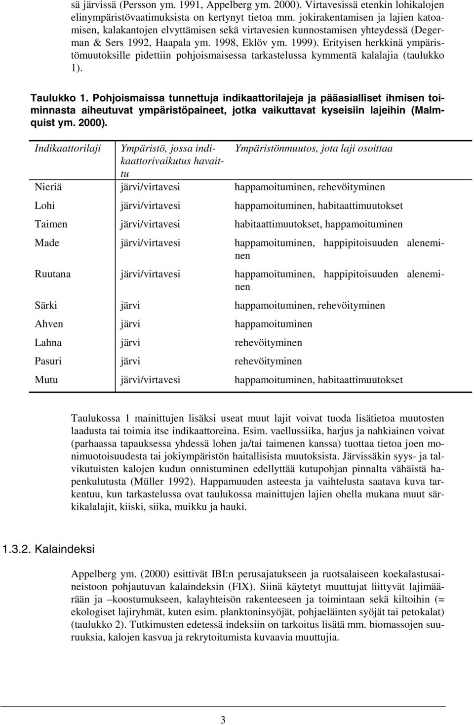 Erityisen herkkinä ympäristömuutoksille pidettiin pohjoismaisessa tarkastelussa kymmentä kalalajia (taulukko 1). Taulukko 1.