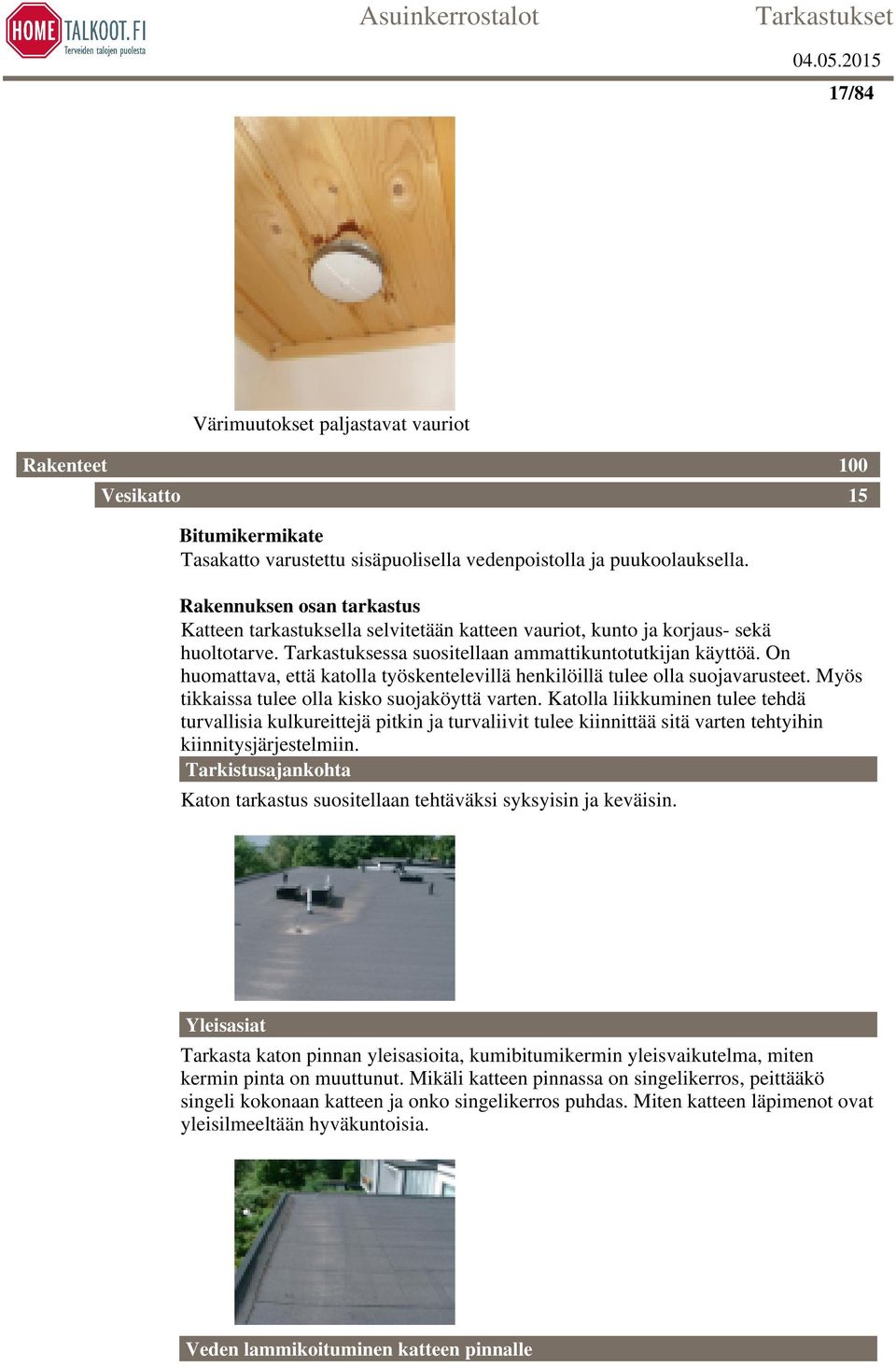 On huomattava, että katolla työskentelevillä henkilöillä tulee olla suojavarusteet. Myös tikkaissa tulee olla kisko suojaköyttä varten.