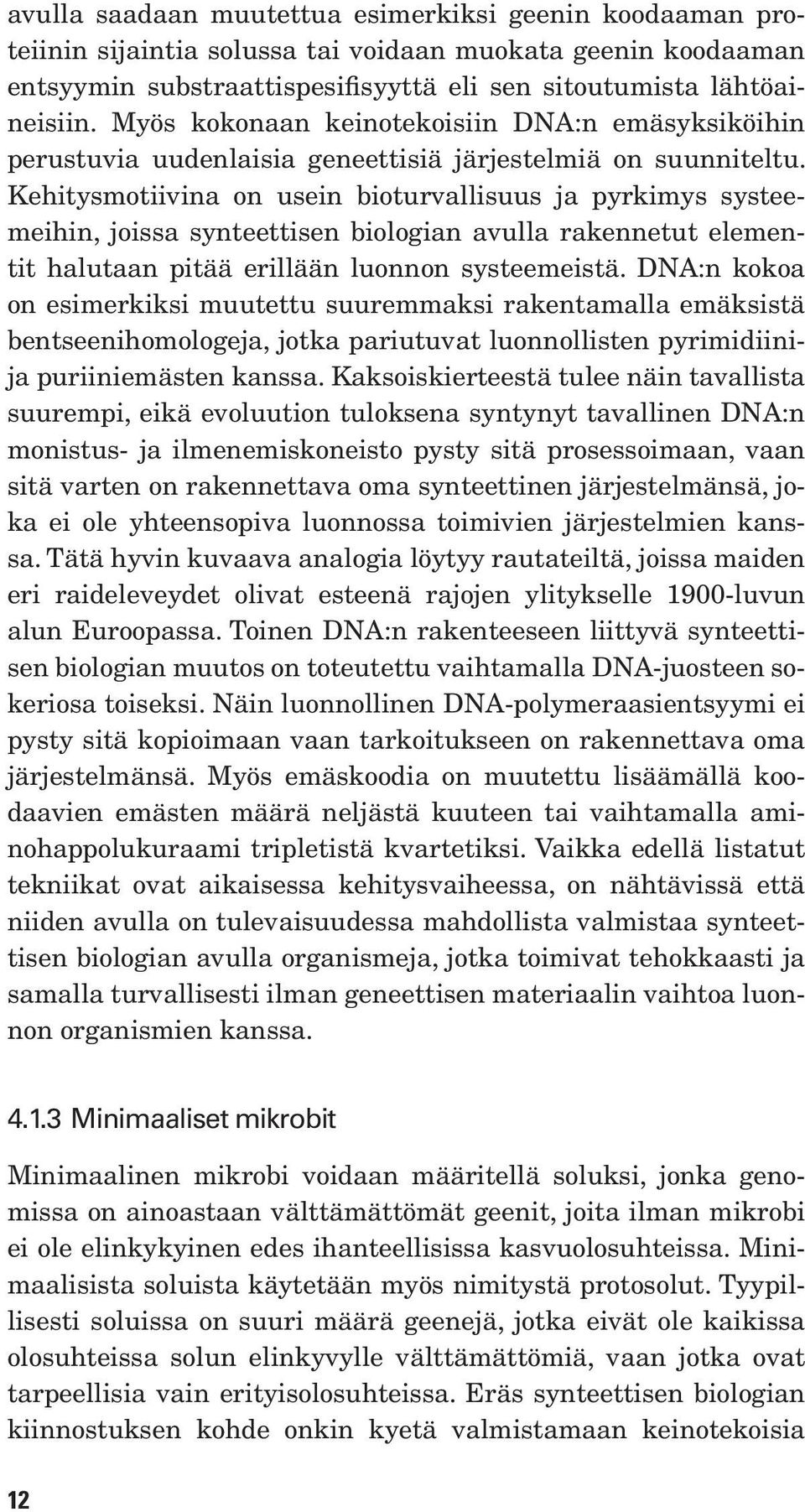 Kehitysmotiivina on usein bioturvallisuus ja pyrkimys systeemeihin, joissa synteettisen biologian avulla rakennetut elementit halutaan pitää erillään luonnon systeemeistä.