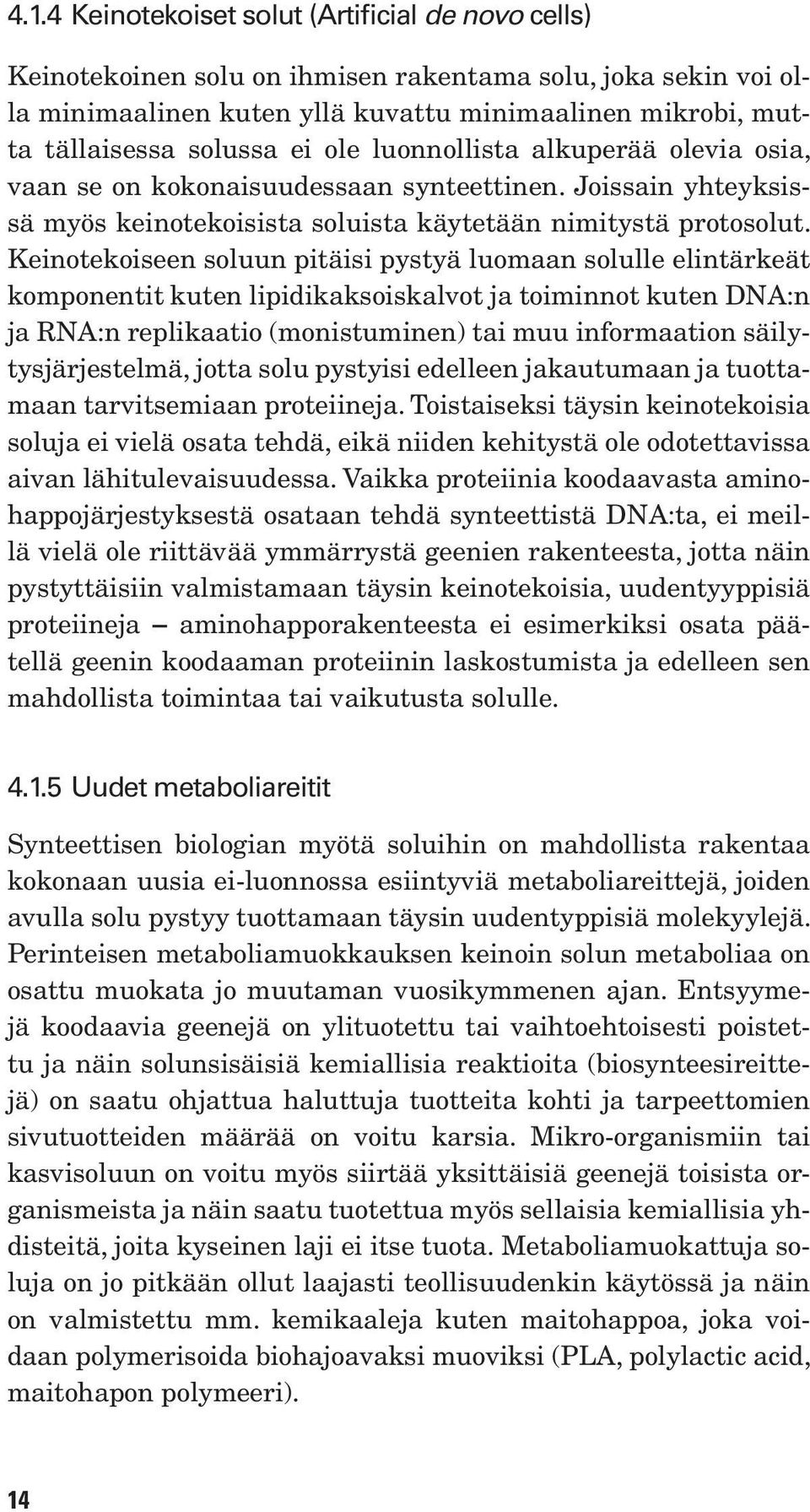 Keinotekoiseen soluun pitäisi pystyä luomaan solulle elintärkeät komponentit kuten lipidikaksoiskalvot ja toiminnot kuten DNA:n ja RNA:n replikaatio (monistuminen) tai muu informaation
