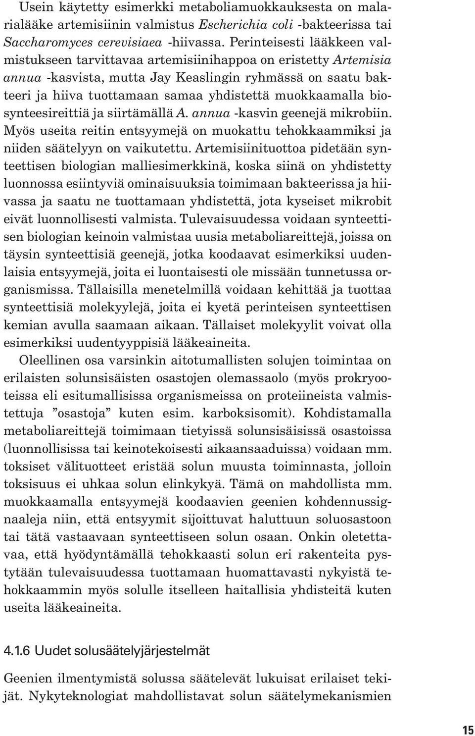 muokkaamalla biosynteesireittiä ja siirtämällä A. annua -kasvin geenejä mikrobiin. Myös useita reitin entsyymejä on muokattu tehokkaammiksi ja niiden säätelyyn on vaikutettu.