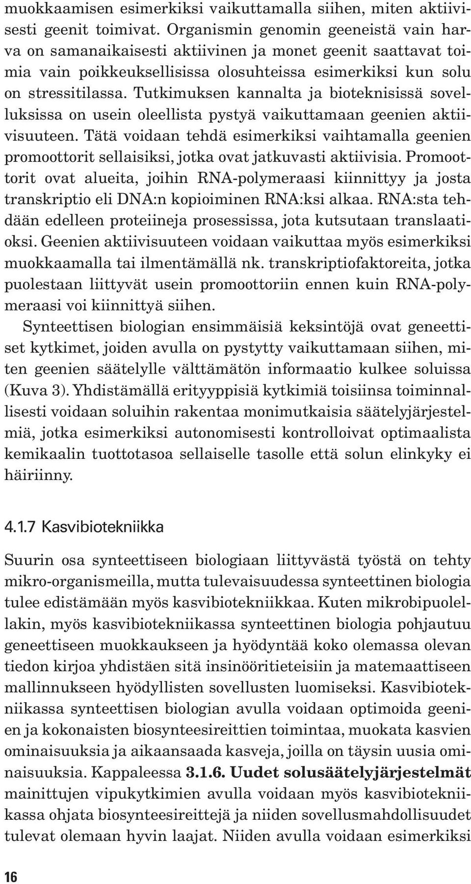 Tutkimuksen kannalta ja bioteknisissä sovelluksissa on usein oleellista pystyä vaikuttamaan geenien aktiivisuuteen.