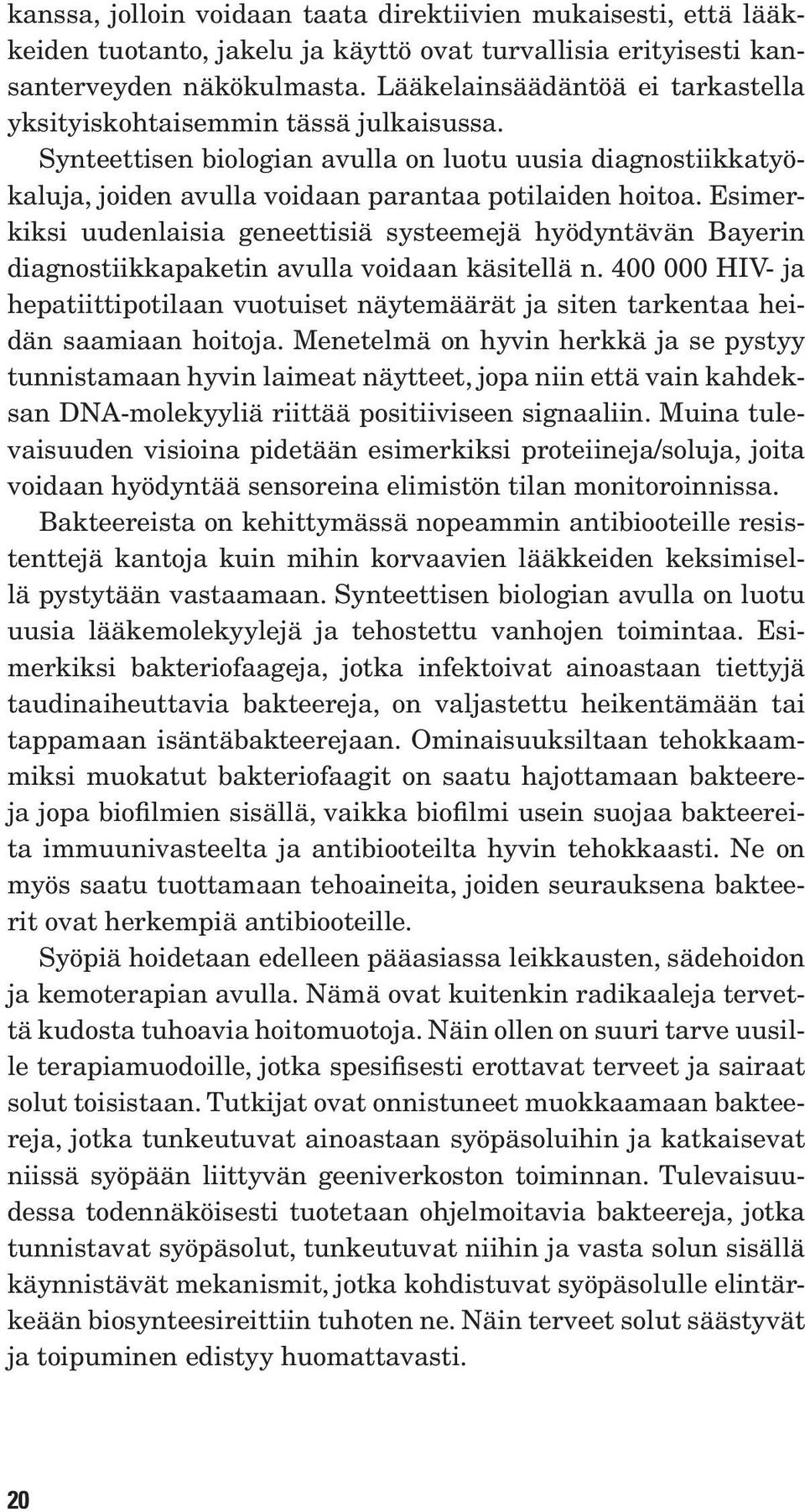 Esimerkiksi uudenlaisia geneettisiä systeemejä hyödyntävän Bayerin diagnostiikkapaketin avulla voidaan käsitellä n.