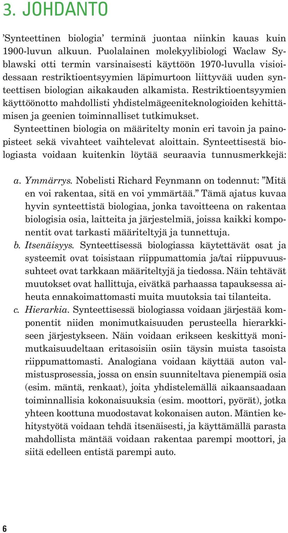alkamista. Restriktioentsyymien käyttöönotto mahdollisti yhdistelmägeeniteknologioiden kehittämisen ja geenien toiminnalliset tutkimukset.