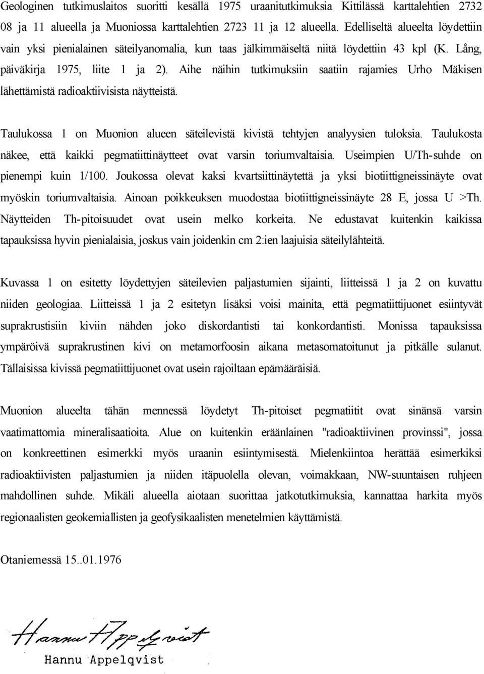 Aihe näihin tutkimuksiin saatiin rajamies Urho Mäkisen lähettämistä radioaktiivisista näytteistä. Taulukossa 1 on Muonion alueen säteilevistä kivistä tehtyjen analyysien tuloksia.