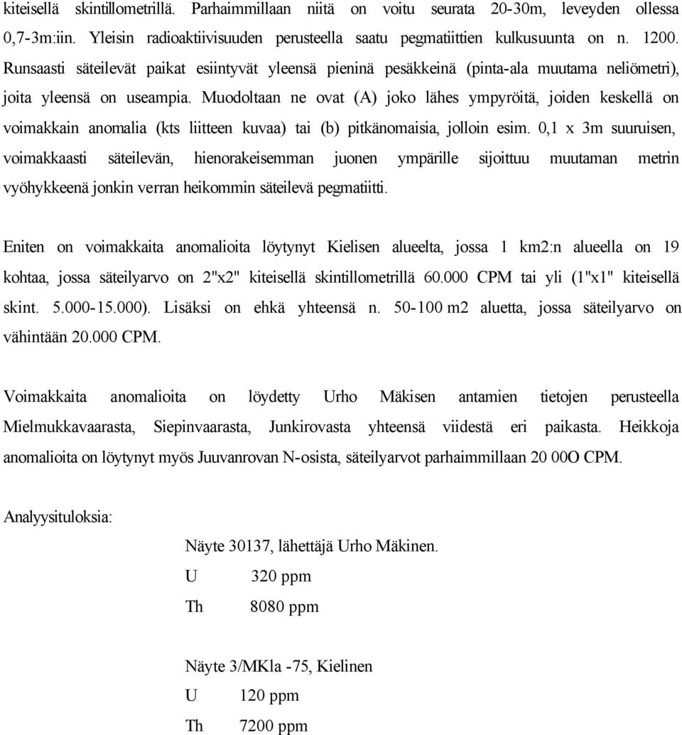 Muodoltaan ne ovat (A) joko lähes ympyröitä, joiden keskellä on voimakkain anomalia (kts liitteen kuvaa) tai (b) pitkänomaisia, jolloin esim.