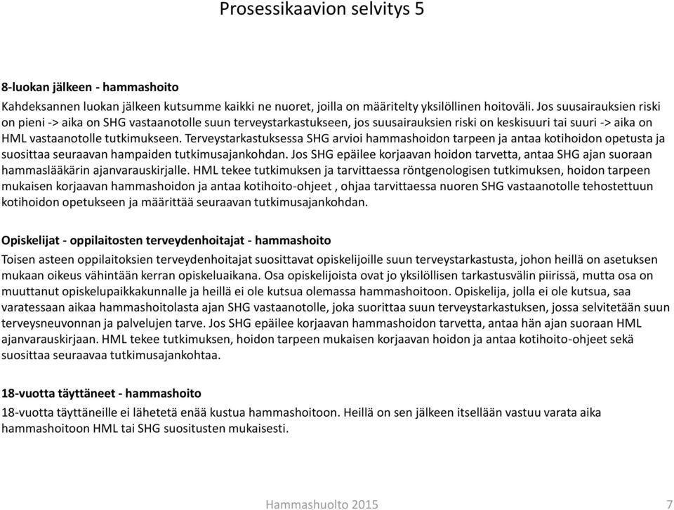 Terveystarkastuksessa arvioi hammashoidon tarpeen ja antaa kotihoidon opetusta ja suosittaa seuraavan hampaiden tutkimusajankohdan.