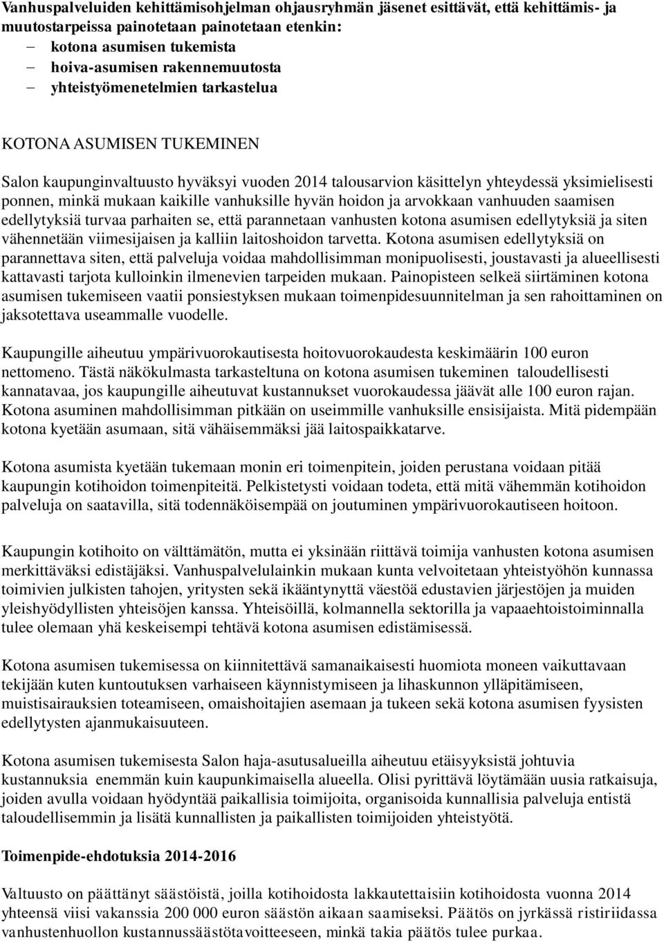 hyvän hoidon ja arvokkaan vanhuuden saamisen edellytyksiä turvaa parhaiten se, että parannetaan vanhusten kotona asumisen edellytyksiä ja siten vähennetään viimesijaisen ja kalliin laitoshoidon