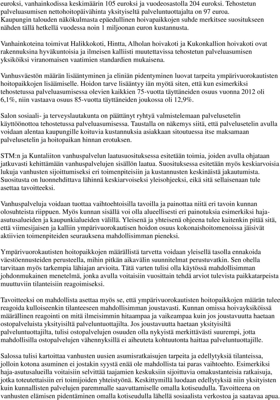 Vanhainkoteina toimivat Halikkokoti, Hintta, Alholan hoivakoti ja Kukonkallion hoivakoti ovat rakennuksina hyväkuntoisia ja ilmeisen kalliisti muutettavissa tehostetun palveluasumisen yksiköiksi