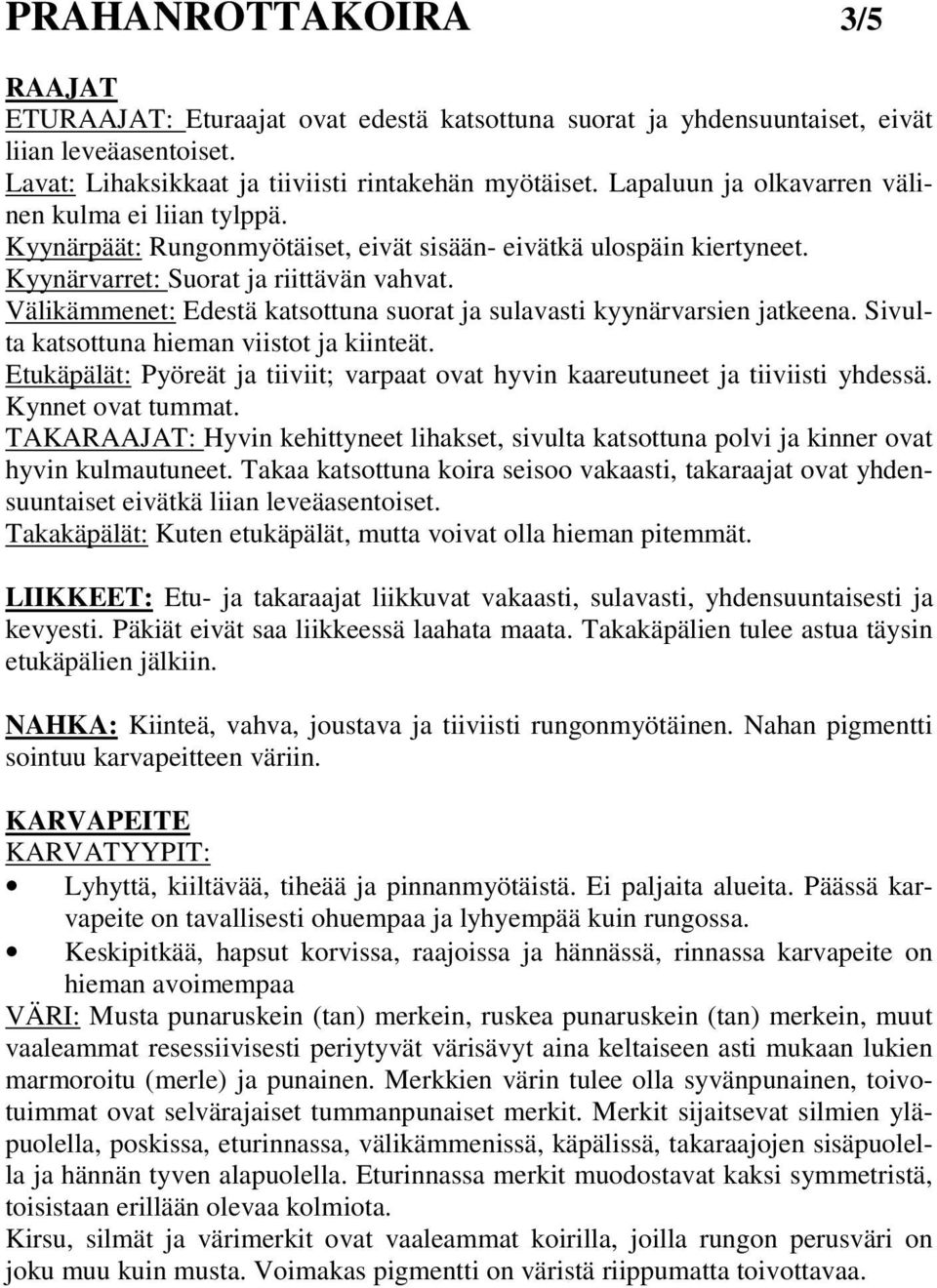 Välikämmenet: Edestä katsottuna suorat ja sulavasti kyynärvarsien jatkeena. Sivulta katsottuna hieman viistot ja kiinteät.