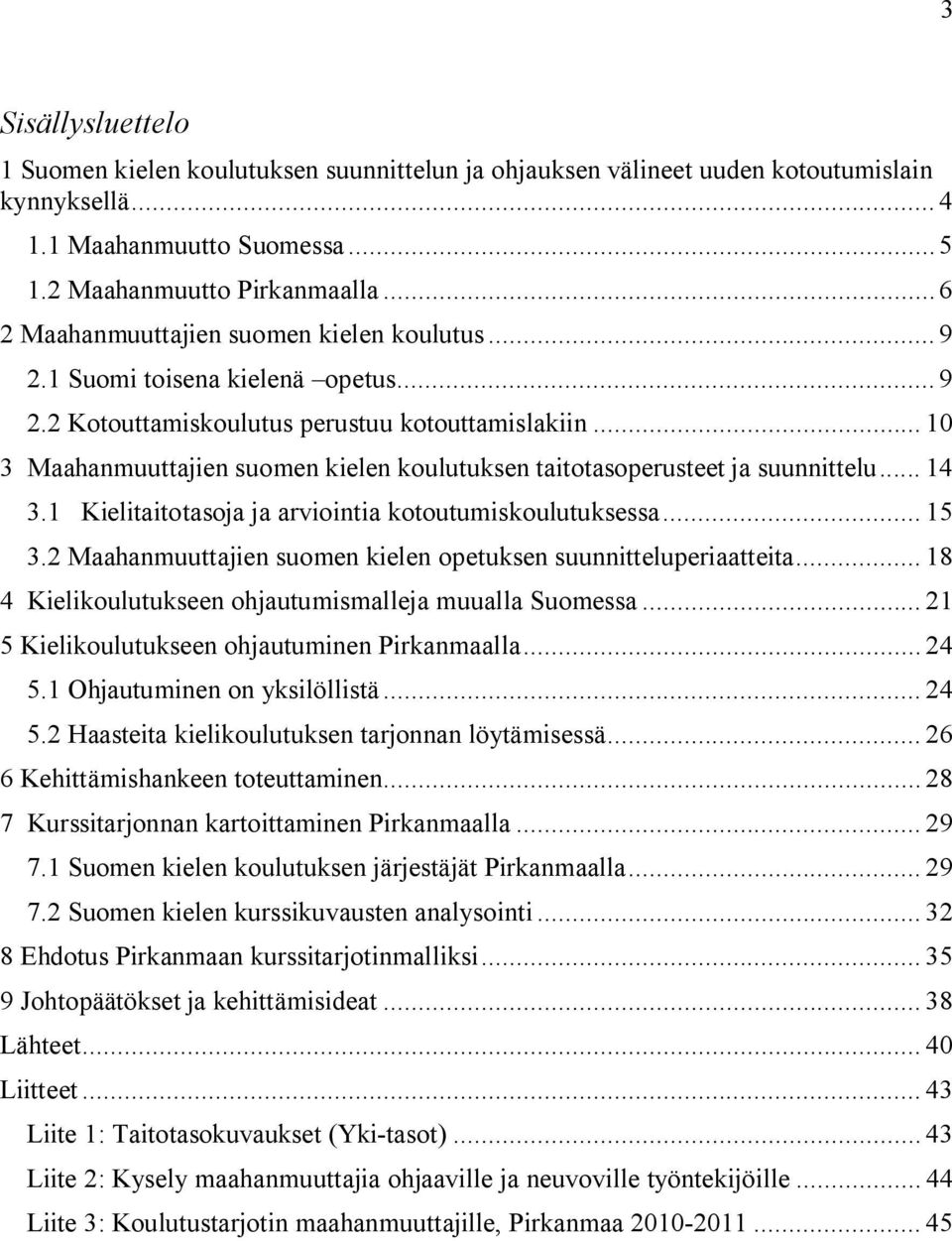 .. 10 3 Maahanmuuttajien suomen kielen koulutuksen taitotasoperusteet ja suunnittelu... 14 3.1 Kielitaitotasoja ja arviointia kotoutumiskoulutuksessa... 15 3.