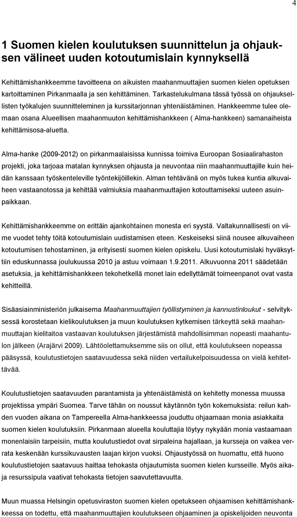 Hankkeemme tulee olemaan osana Alueellisen maahanmuuton kehittämishankkeen ( Alma hankkeen) samanaiheista kehittämisosa aluetta.