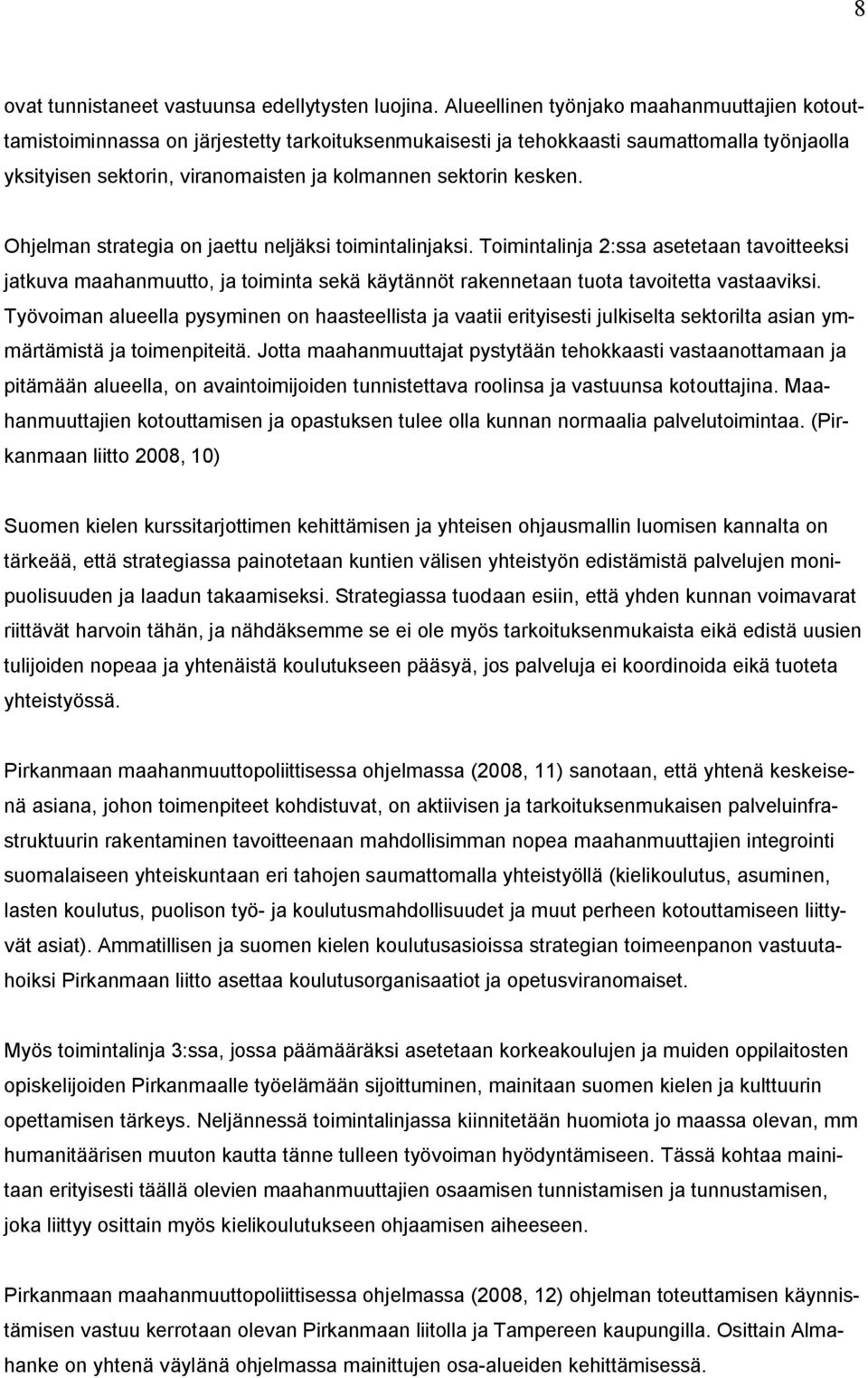 kesken. Ohjelman strategia on jaettu neljäksi toimintalinjaksi. Toimintalinja 2:ssa asetetaan tavoitteeksi jatkuva maahanmuutto, ja toiminta sekä käytännöt rakennetaan tuota tavoitetta vastaaviksi.