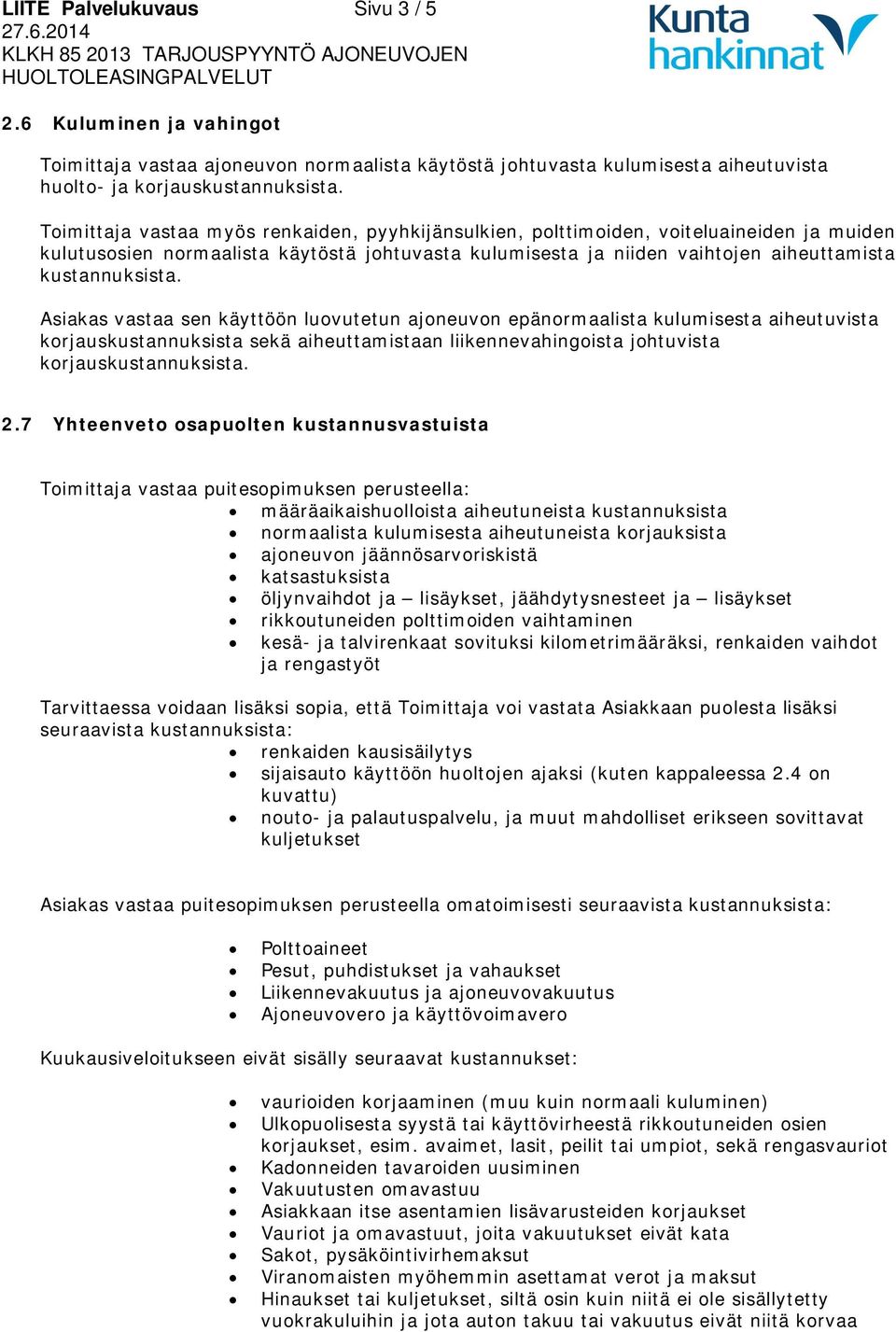 Asiakas vastaa sen käyttöön luovutetun ajoneuvon epänormaalista kulumisesta aiheutuvista korjauskustannuksista sekä aiheuttamistaan liikennevahingoista johtuvista korjauskustannuksista. 2.