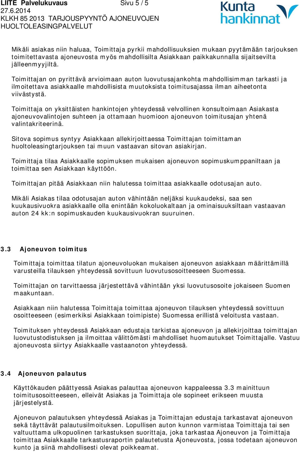 Toimittajan on pyrittävä arvioimaan auton luovutusajankohta mahdollisimman tarkasti ja ilmoitettava asiakkaalle mahdollisista muutoksista toimitusajassa ilman aiheetonta viivästystä.