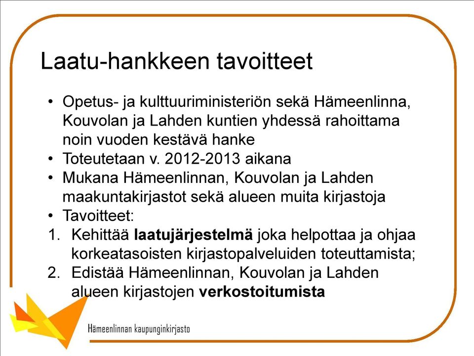 2012-2013 aikana Mukana Hämeenlinnan, Kouvolan ja Lahden maakuntakirjastot sekä alueen muita kirjastoja Tavoitteet: