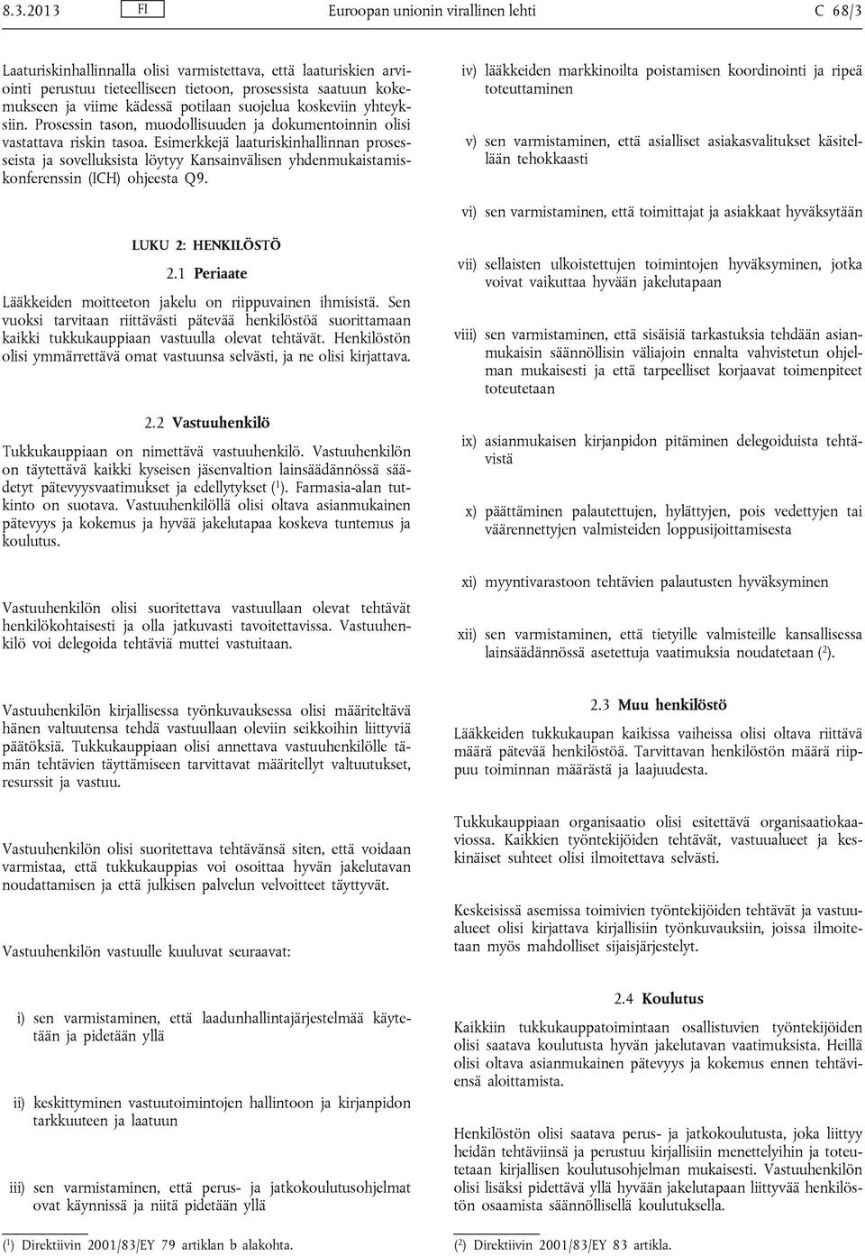 Esimerkkejä laaturiskinhallinnan prosesseista ja sovelluksista löytyy Kansainvälisen yhdenmukaistamiskonferenssin (ICH) ohjeesta Q9.