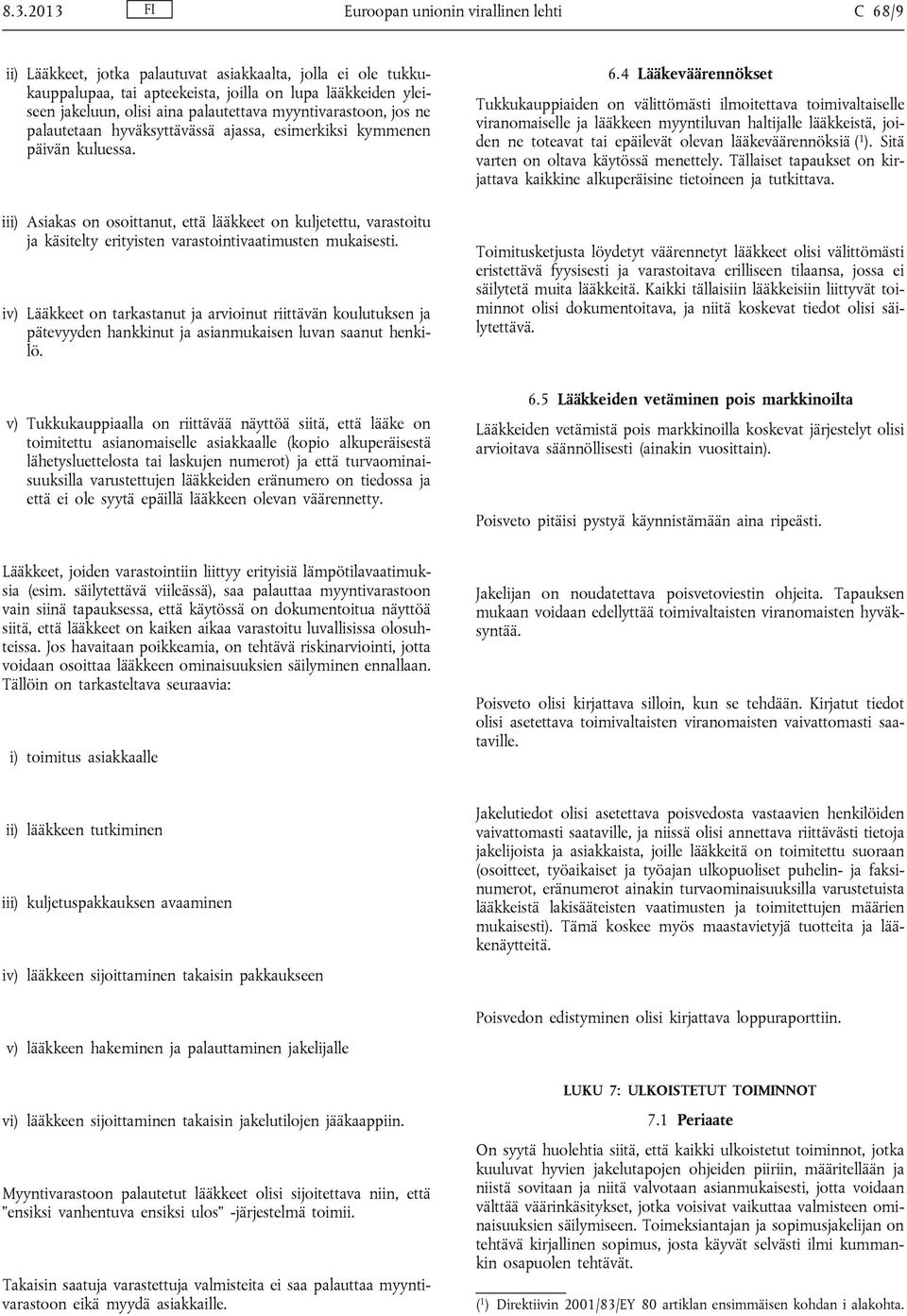 iii) Asiakas on osoittanut, että lääkkeet on kuljetettu, varastoitu ja käsitelty erityisten varastointivaatimusten mukaisesti.