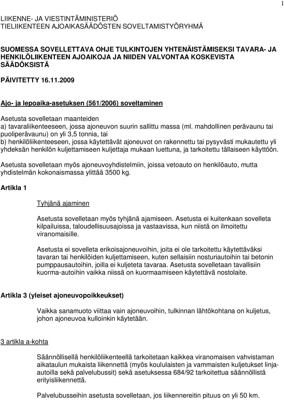 2009 Ajo- ja lepoaika-asetuksen (561/2006) soveltaminen Asetusta sovelletaan maanteiden a) tavaraliikenteeseen, jossa ajoneuvon suurin sallittu massa (ml.