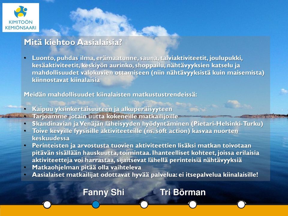 nähtävyyksistä kuin maisemista) kiinnostavat kiinalaisia Meidän mahdollisuudet kiinalaisten matkustustrendeissä: Kaipuu yksinkertaisuuteen ja alkuperäisyyteen Tarjoamme jotain uutta kokeneille