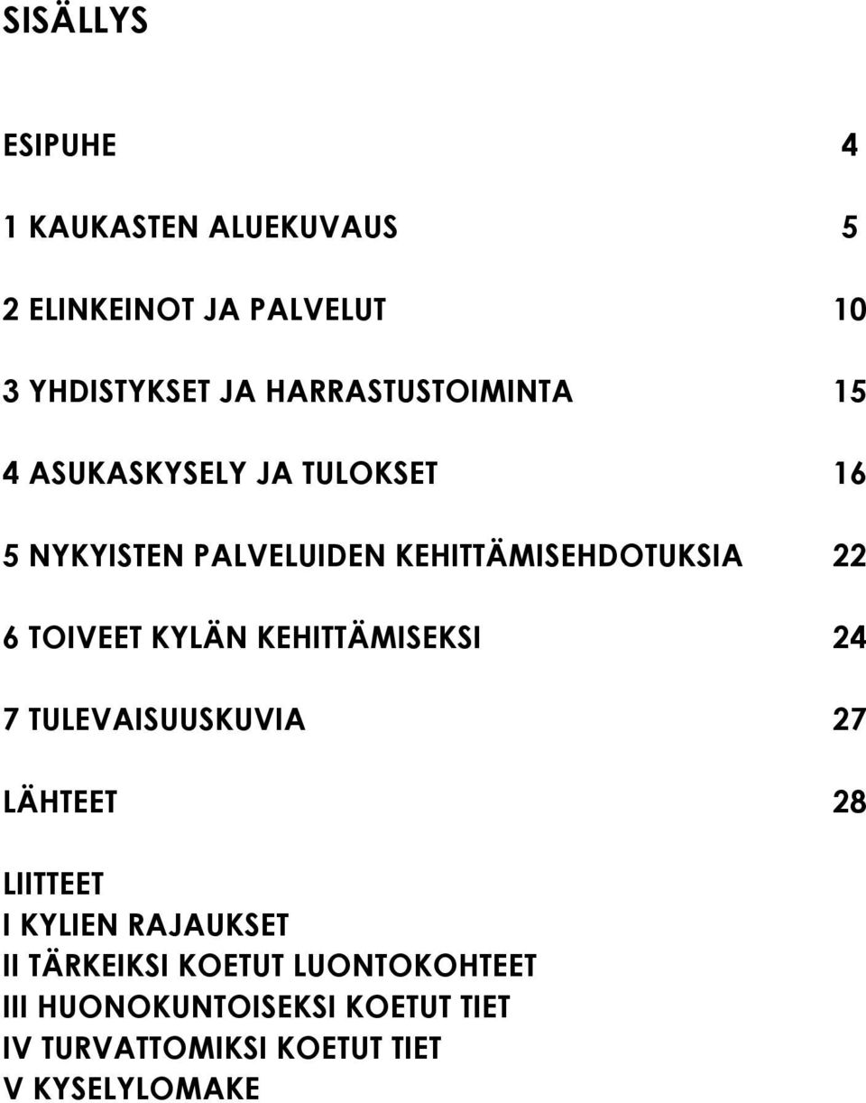 6 TOIVEET KYLÄN KEHITTÄMISEKSI 24 7 TULEVAISUUSKUVIA 27 LÄHTEET 28 LIITTEET I KYLIEN RAJAUKSET II