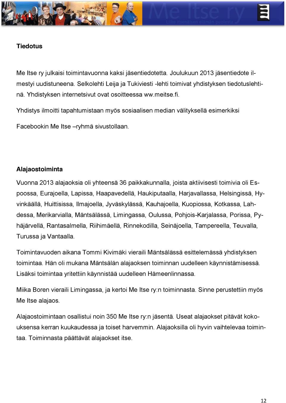 Alajaostoiminta Vuonna 2013 alajaoksia oli yhteensä 36 paikkakunnalla, joista aktiivisesti toimivia oli Espoossa, Eurajoella, Lapissa, Haapavedellä, Haukiputaalla, Harjavallassa, Helsingissä,