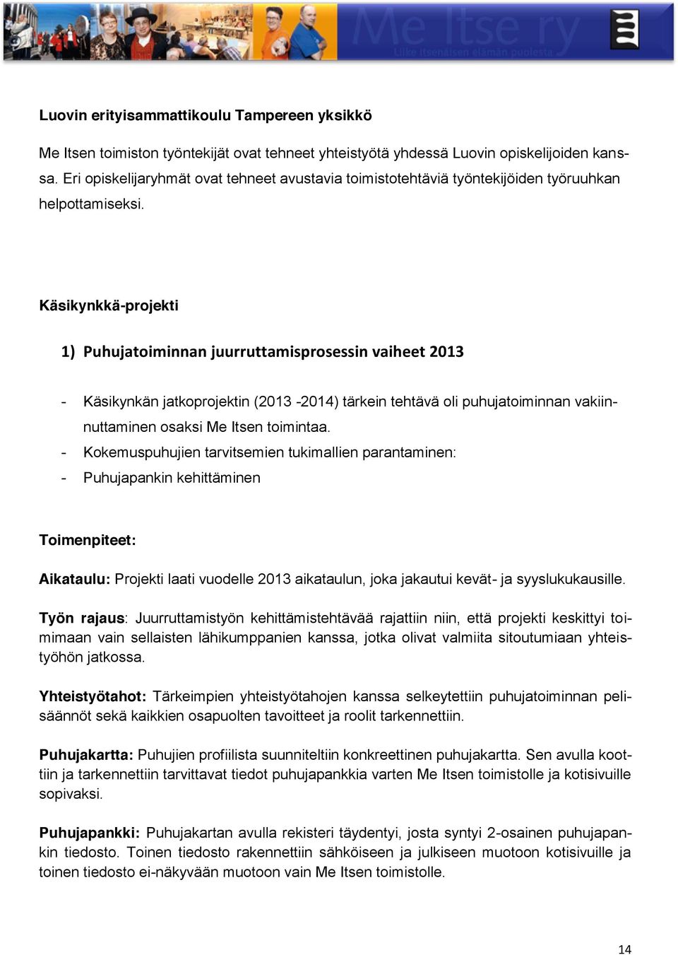 Käsikynkkä-projekti 1) Puhujatoiminnan juurruttamisprosessin vaiheet 2013 - Käsikynkän jatkoprojektin (2013-2014) tärkein tehtävä oli puhujatoiminnan vakiinnuttaminen osaksi Me Itsen toimintaa.