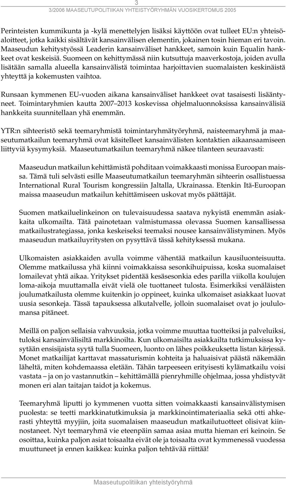 Suomeen on kehittymässä niin kutsuttuja maaverkostoja, joiden avulla lisätään samalla alueella kansainvälistä toimintaa harjoittavien suomalaisten keskinäistä yhteyttä ja kokemusten vaihtoa.