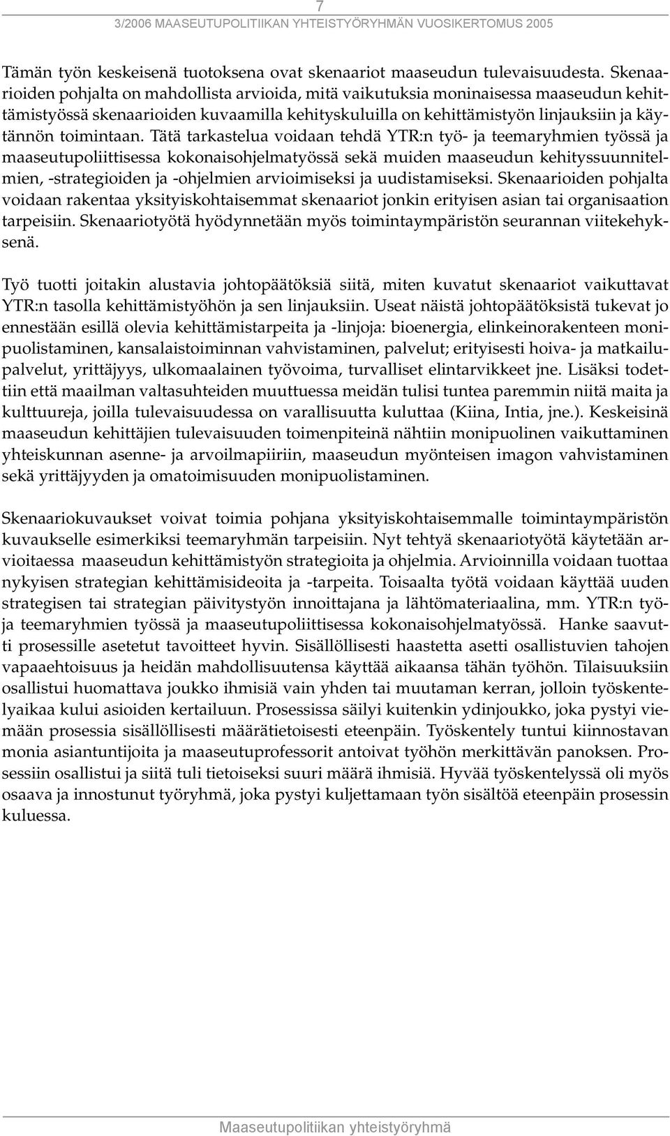 Tätä tarkastelua voidaan tehdä YTR:n työ- ja teemaryhmien työssä ja maaseutupoliittisessa kokonaisohjelmatyössä sekä muiden maaseudun kehityssuunnitelmien, -strategioiden ja -ohjelmien arvioimiseksi