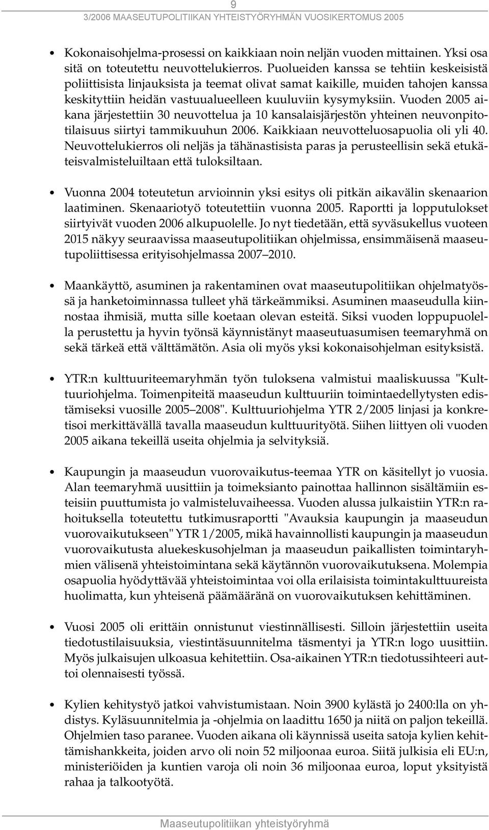 Vuoden 2005 aikana järjestettiin 30 neuvottelua ja 10 kansalaisjärjestön yhteinen neuvonpitotilaisuus siirtyi tammikuuhun 2006. Kaikkiaan neuvotteluosapuolia oli yli 40.