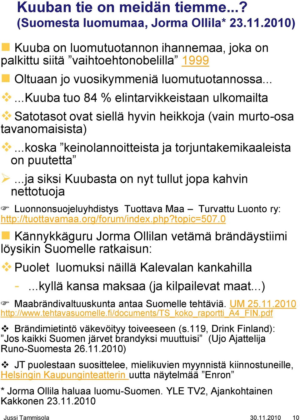 .....kuuba tuo 84 % elintarvikkeistaan ulkomailta Satotasot ovat siellä hyvin heikkoja (vain murto-osa tavanomaisista)...koska keinolannoitteista ja torjuntakemikaaleista on puutetta.