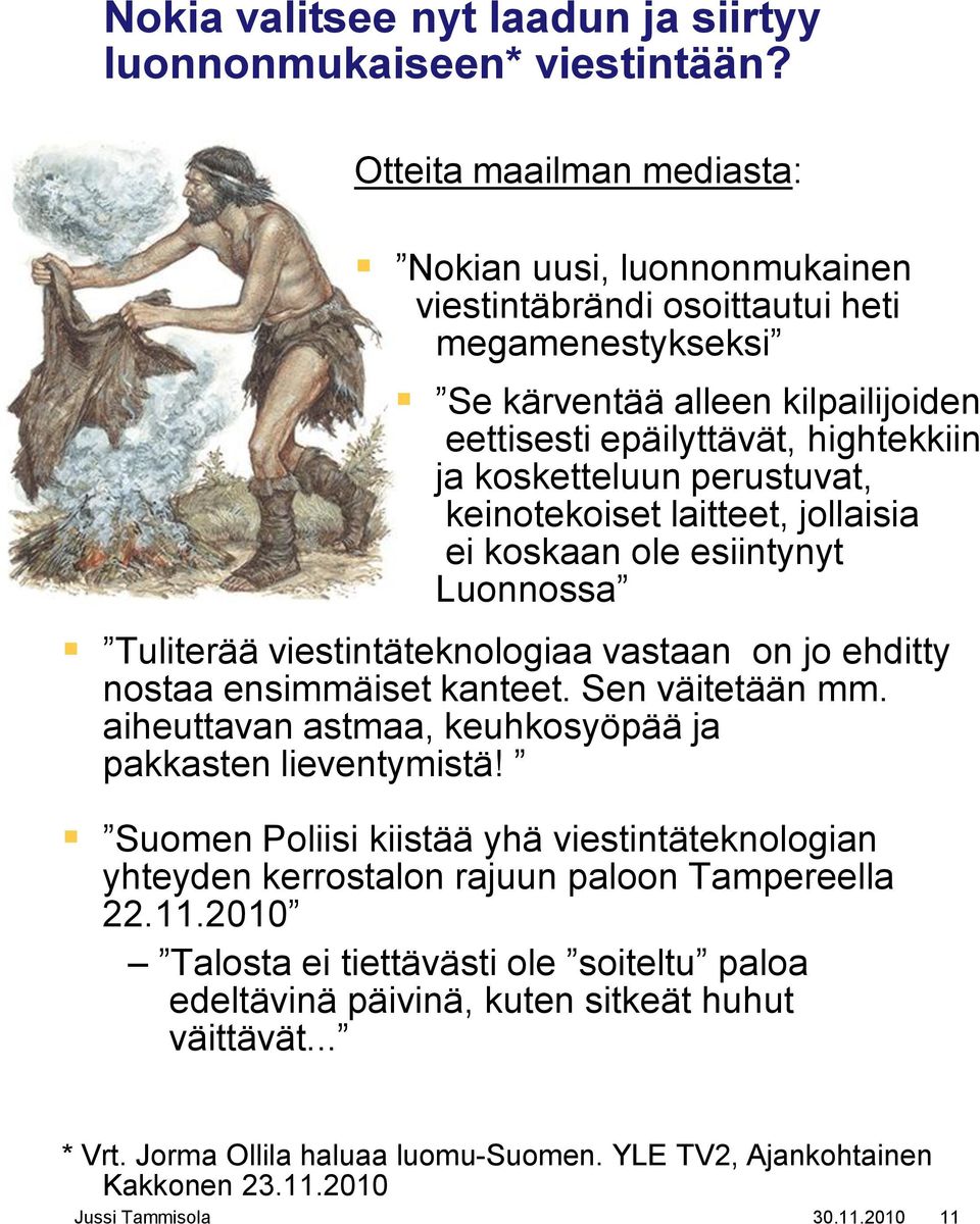perustuvat, keinotekoiset laitteet, jollaisia ei koskaan ole esiintynyt Luonnossa Tuliterää viestintäteknologiaa vastaan on jo ehditty nostaa ensimmäiset kanteet. Sen väitetään mm.