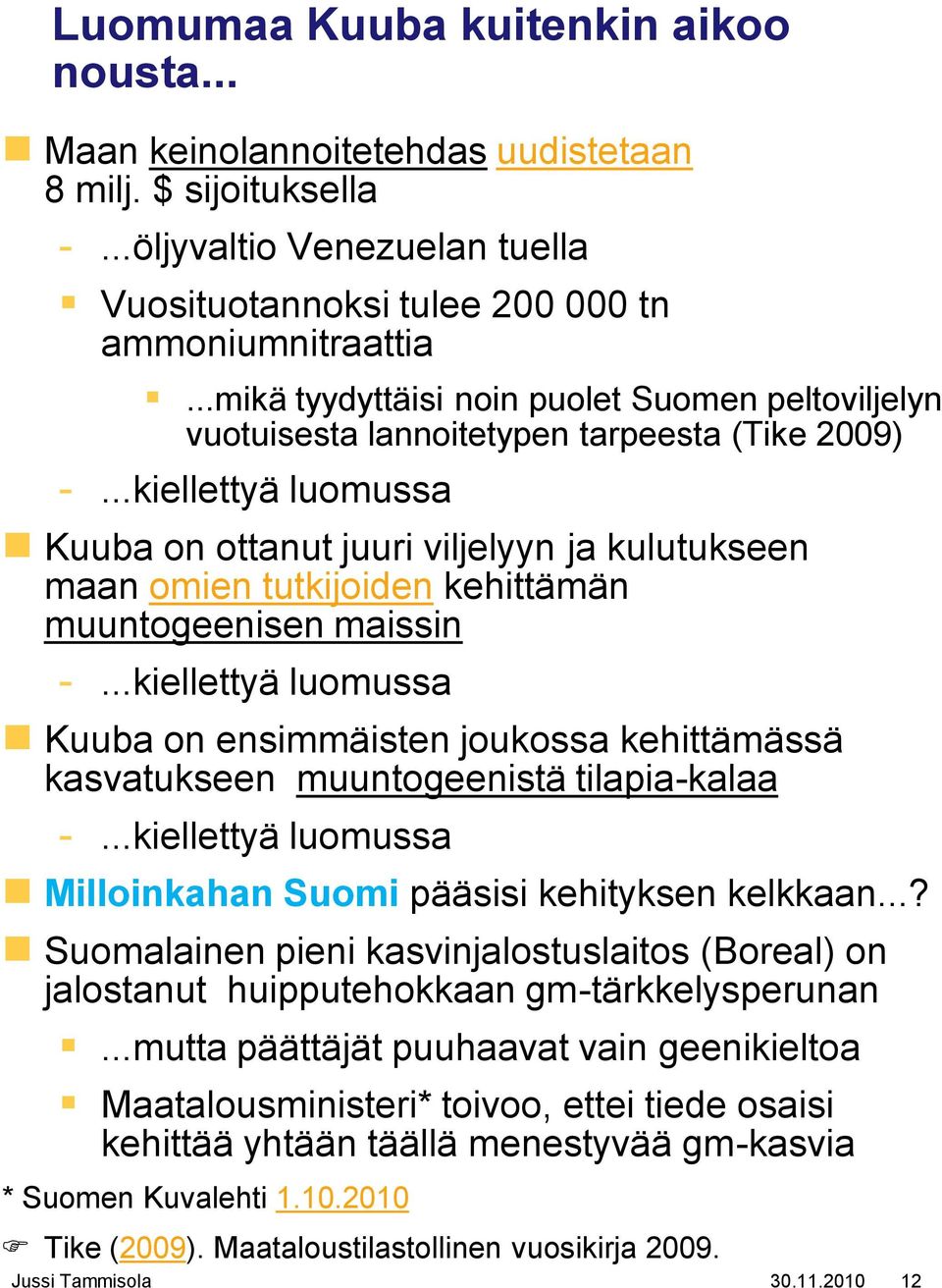 ..kiellettyä luomussa Kuuba on ottanut juuri viljelyyn ja kulutukseen maan omien tutkijoiden kehittämän muuntogeenisen maissin -.