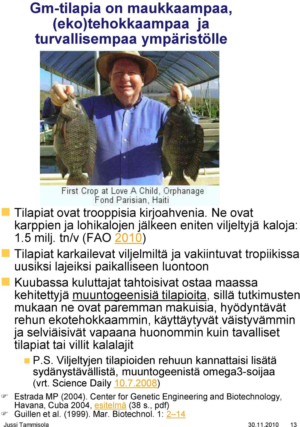 sillä tutkimusten mukaan ne ovat paremman makuisia, hyödyntävät rehun ekotehokkaammin, käyttäytyvät väistyvämmin ja selviäisivät vapaana huonommin kuin tavalliset tilapiat tai villit kalalajit P.S.