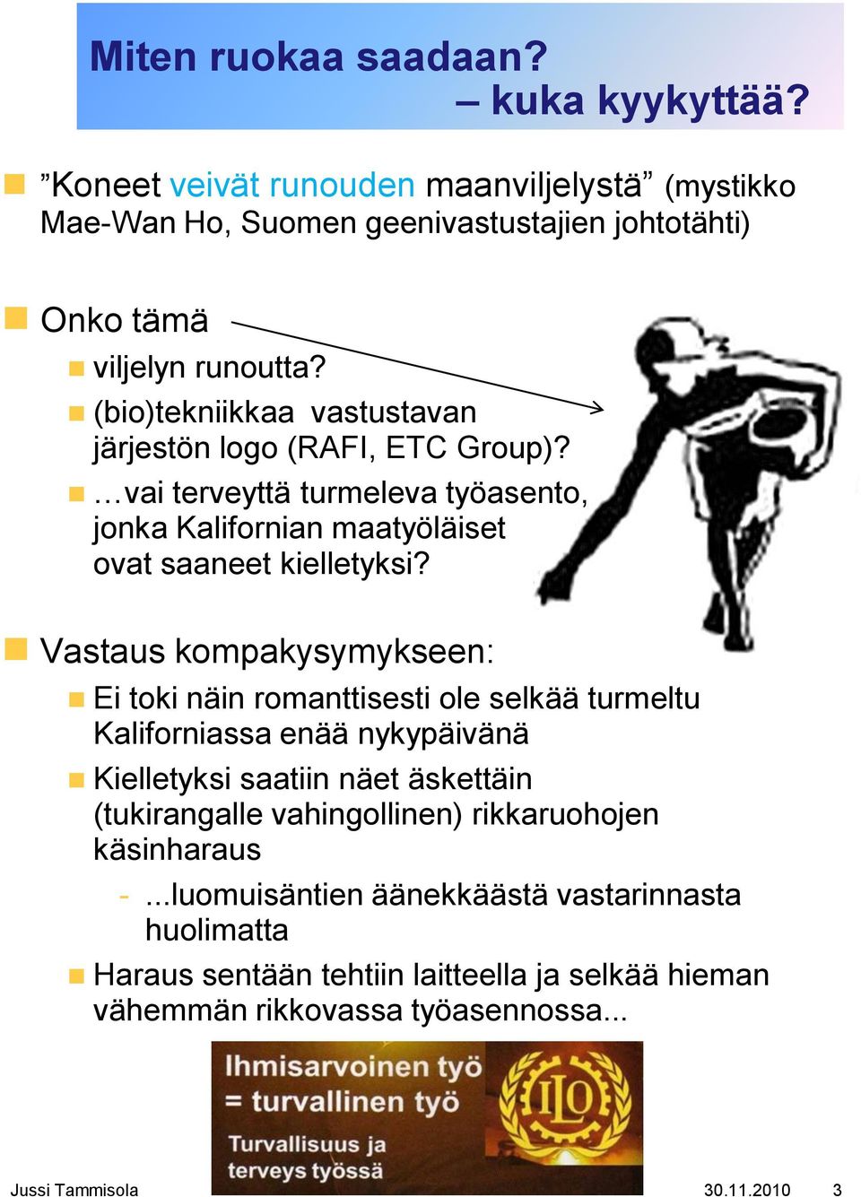 Vastaus kompakysymykseen: Ei toki näin romanttisesti ole selkää turmeltu Kaliforniassa enää nykypäivänä Kielletyksi saatiin näet äskettäin (tukirangalle vahingollinen)