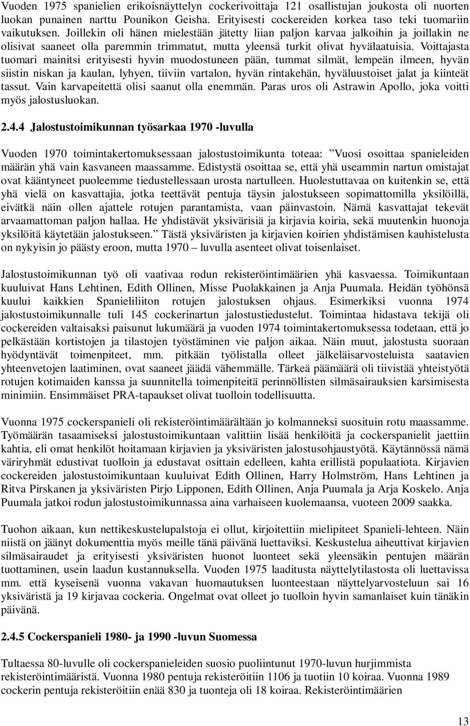 Voittajasta tuomari mainitsi erityisesti hyvin muodostuneen pään, tummat silmät, lempeän ilmeen, hyvän siistin niskan ja kaulan, lyhyen, tiiviin vartalon, hyvän rintakehän, hyväluustoiset jalat ja