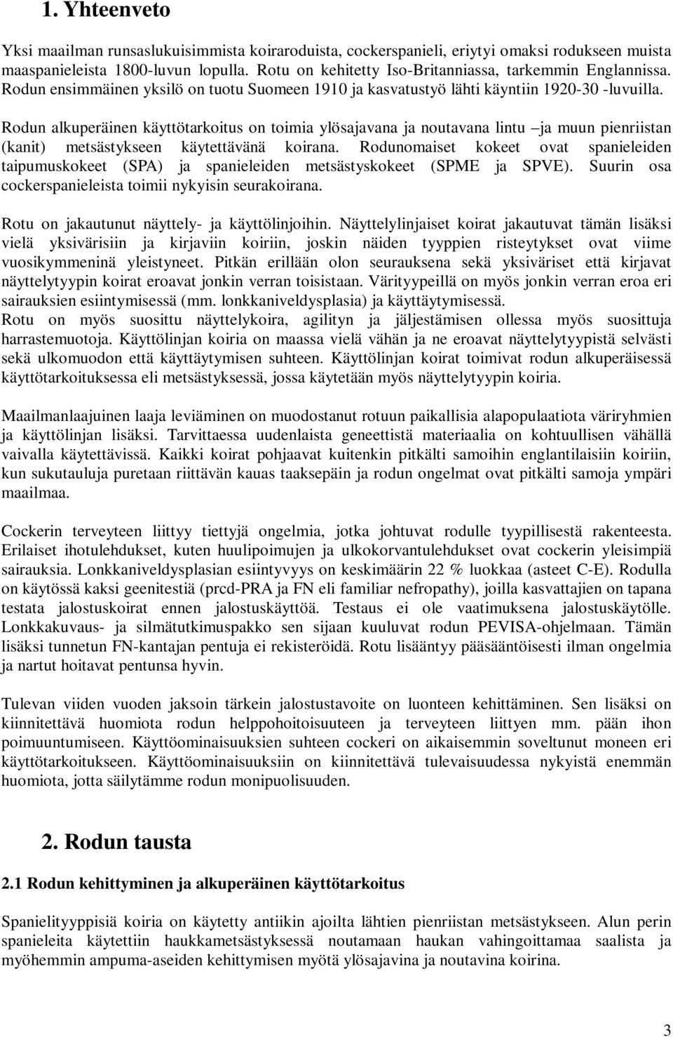 Rodun alkuperäinen käyttötarkoitus on toimia ylösajavana ja noutavana lintu ja muun pienriistan (kanit) metsästykseen käytettävänä koirana.