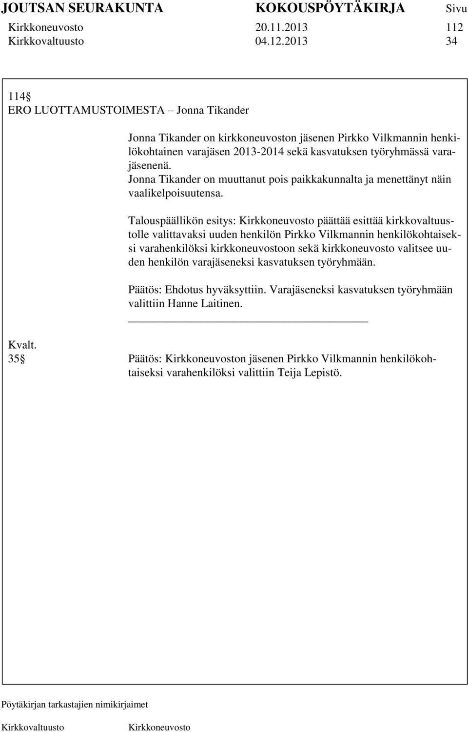 2013 34 114 ERO LUOTTAMUSTOIMESTA Jonna Tikander Jonna Tikander on kirkkoneuvoston jäsenen Pirkko Vilkmannin henkilökohtainen varajäsen 2013-2014 sekä kasvatuksen työryhmässä