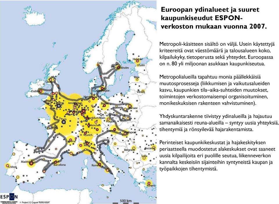 Metropolialueilla tapahtuu monia päällekkäisiä muutosprosesseja (liikkumisen ja vaikutusalueiden kasvu, kaupunkien tila aika-suhteiden muutokset, toimintojen verkostomaisempi organisoituminen,