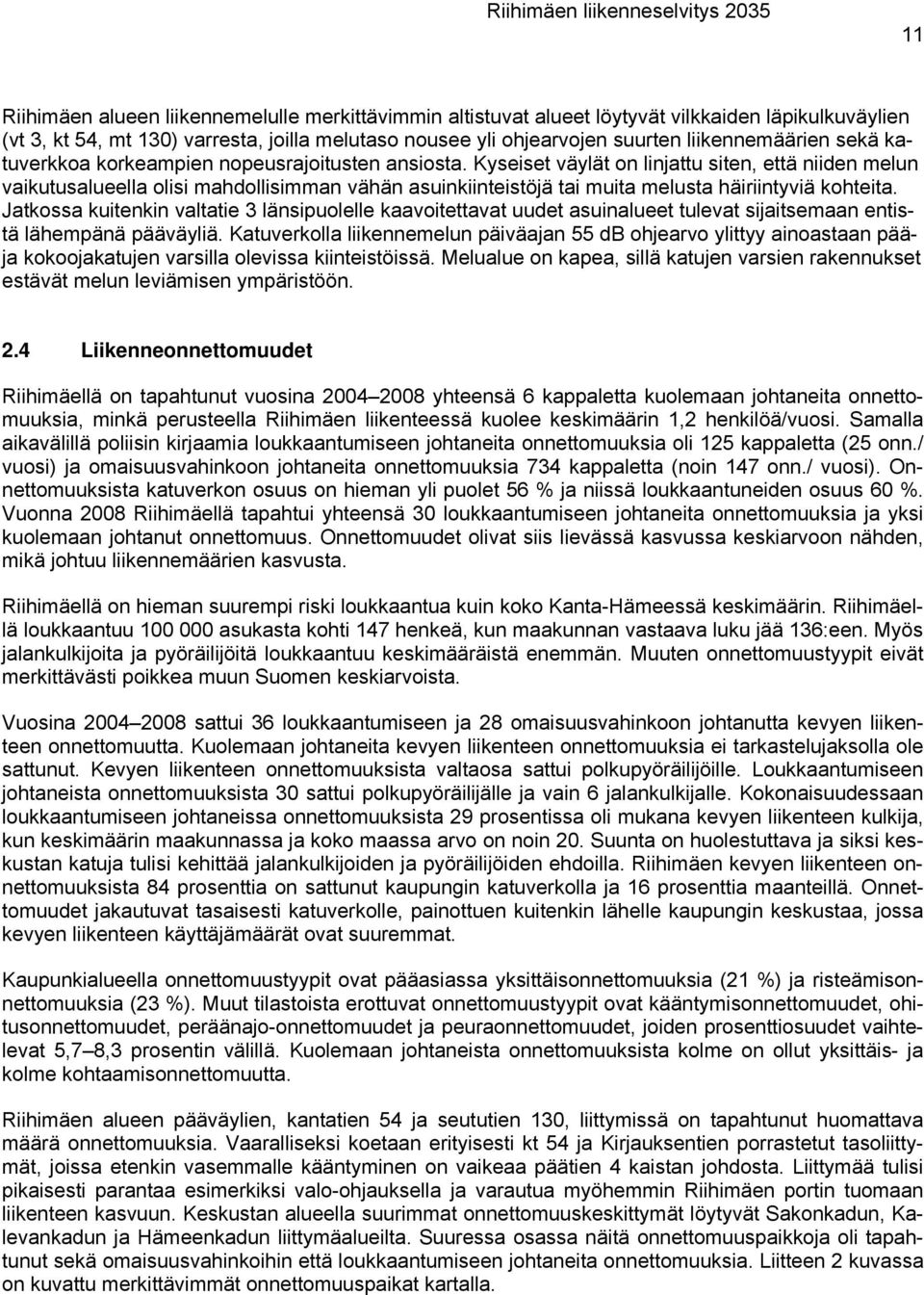 Kyseiset väylät on linjattu siten, että niiden melun vaikutusalueella olisi mahdollisimman vähän asuinkiinteistöjä tai muita melusta häiriintyviä kohteita.