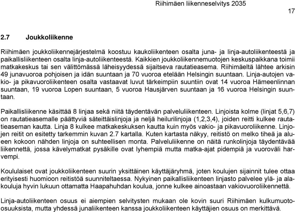 Riihimäeltä lähtee arkisin 49 junavuoroa pohjoisen ja idän suuntaan ja 70 vuoroa etelään Helsingin suuntaan.