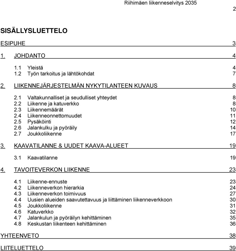 7 Joukkoliikenne 17 3. KAAVATILANNE & UUDET KAAVA-ALUEET 19 3.1 Kaavatilanne 19 4. TAVOITEVERKON LIIKENNE 23 4.1 Liikenne-ennuste 23 4.2 Liikenneverkon hierarkia 24 4.