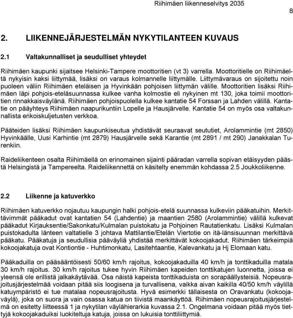 Liittymävaraus on sijoitettu noin puoleen väliin Riihimäen eteläisen ja Hyvinkään pohjoisen liittymän välille.
