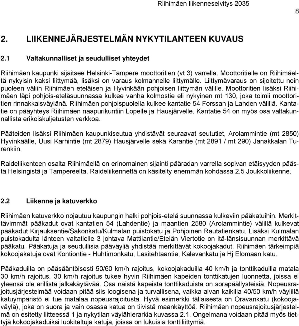 Liittymävaraus on sijoitettu noin puoleen väliin Riihimäen eteläisen ja Hyvinkään pohjoisen liittymän välille.