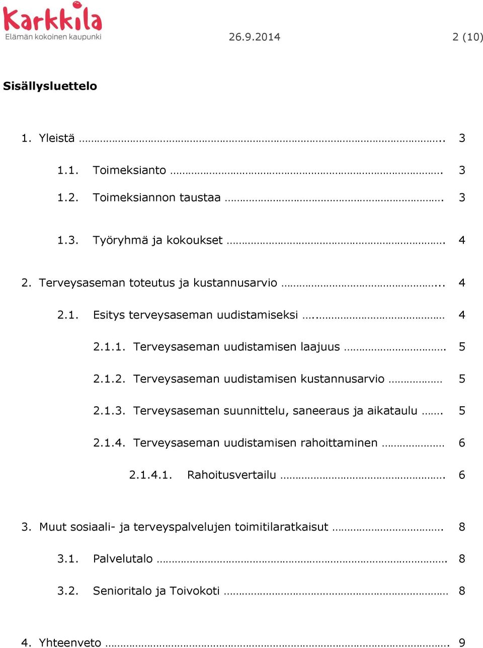 1.3. Terveysaseman suunnittelu, saneeraus ja aikataulu. 5 2.1.4. Terveysaseman uudistamisen rahoittaminen 6 2.1.4.1. Rahoitusvertailu. 6 3.