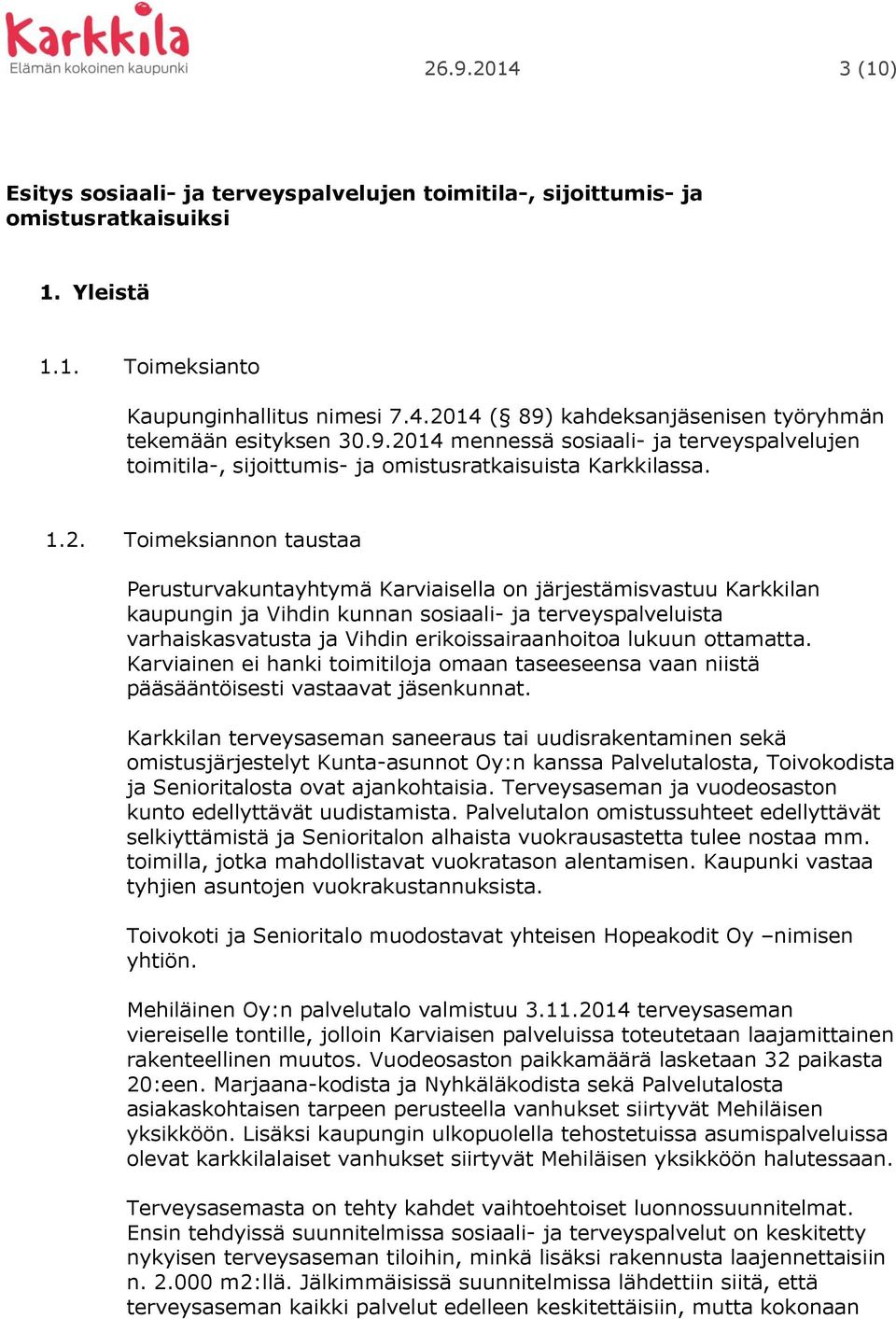 Karkkilan kaupungin ja Vihdin kunnan sosiaali- ja terveyspalveluista varhaiskasvatusta ja Vihdin erikoissairaanhoitoa lukuun ottamatta.