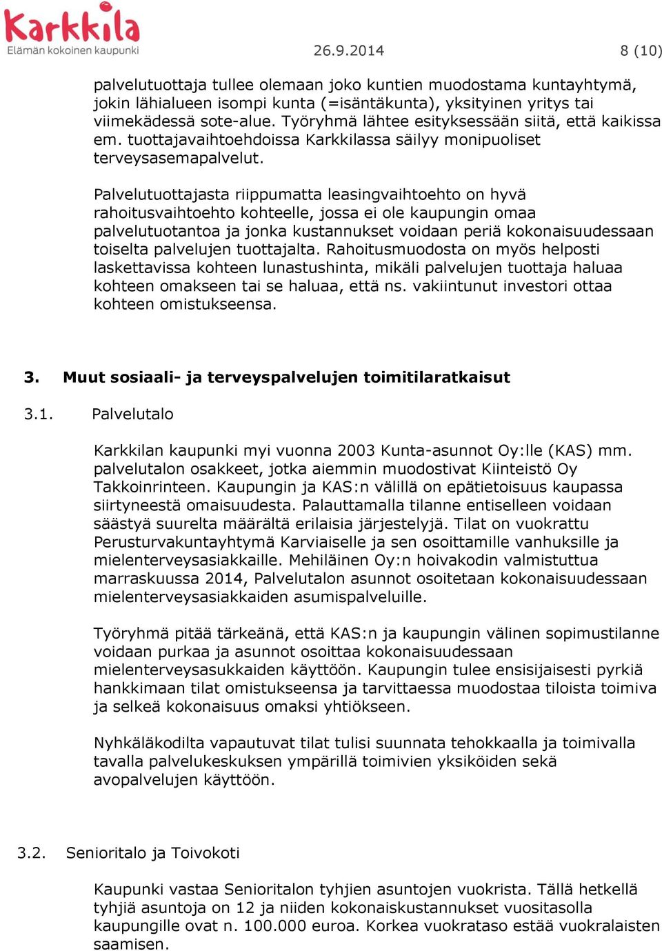 Palvelutuottajasta riippumatta leasingvaihtoehto on hyvä rahoitusvaihtoehto kohteelle, jossa ei ole kaupungin omaa palvelutuotantoa ja jonka kustannukset voidaan periä kokonaisuudessaan toiselta