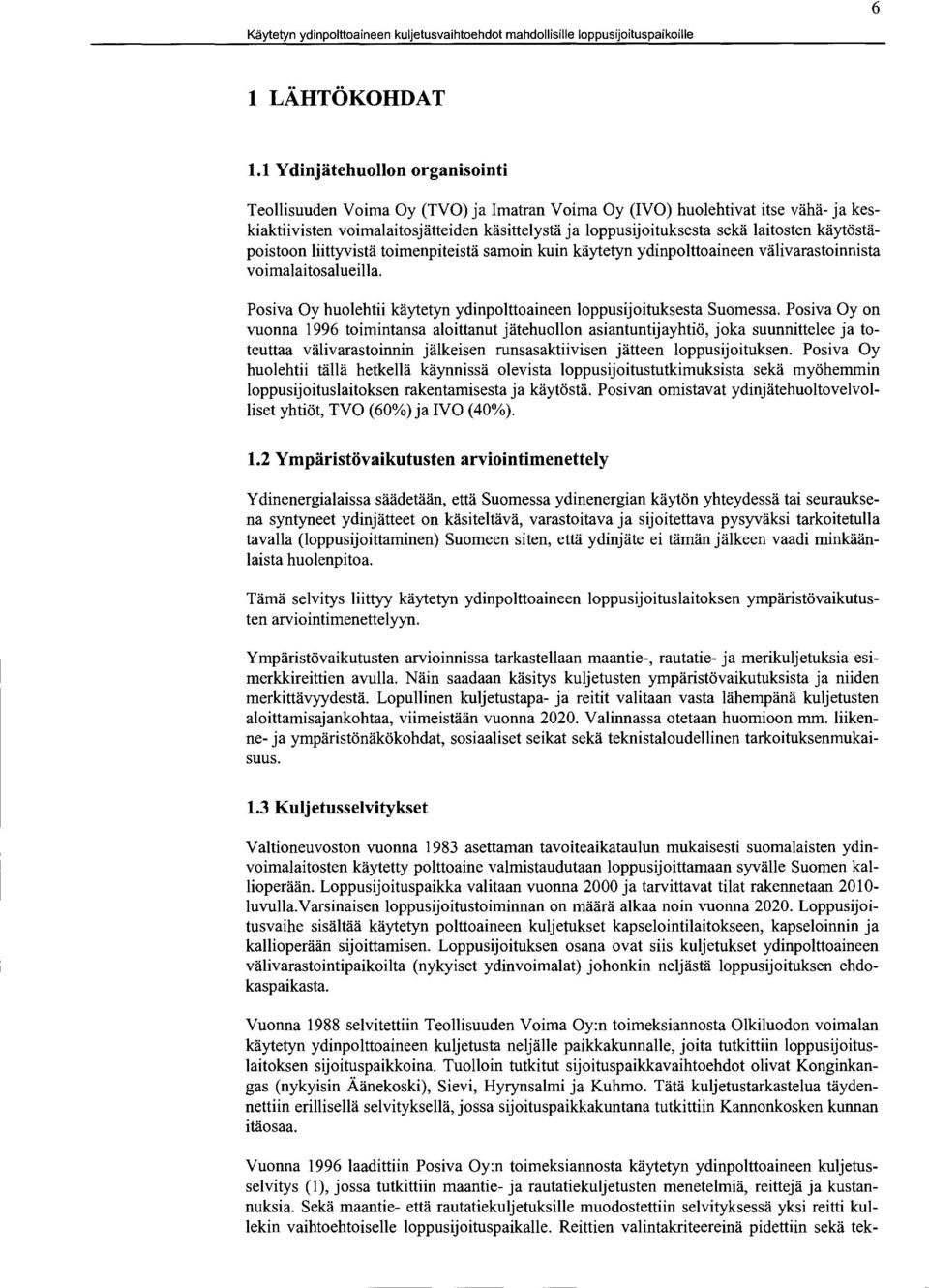 käytöstäpoistoon liittyvistä toimenpiteistä samoin kuin käytetyn ydinpolttoaineen välivarastoinnista voimalaitosalueilla. Posiva Oy huolehtii käytetyn ydinpolttoaineen loppusijoituksesta Suomessa.